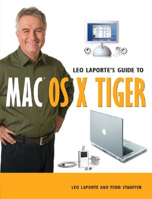 Leo Laporte's Guide to Mac OS X Tiger - Laporte, Leo, and Stauffer, Todd