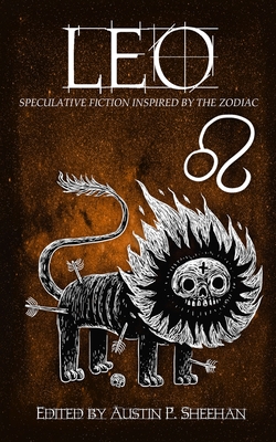 Leo: Speculative Fiction Inspired by the Zodiac - Fiction, Aussie Speculative (Compiled by), and Sheehan, Austin P (Editor), and Pearson, Alannah K