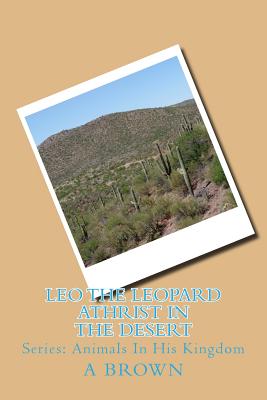 Leo the Leopard Athrist in the Desert - Brown, A, Professor, and Chapman, Robin (Editor)