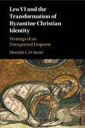 Leo VI and the Transformation of Byzantine Christian Identity: Writings of an Unexpected Emperor