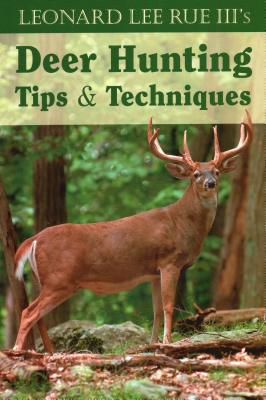 Leonard Lee Rue III's Deer Hunting Tips & Techniques - Rue, Leonard Lee, Dr.