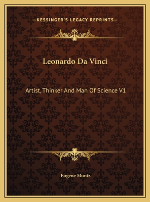 Leonardo Da Vinci: Artist, Thinker and Man of Science V1 - Muntz, Eugene