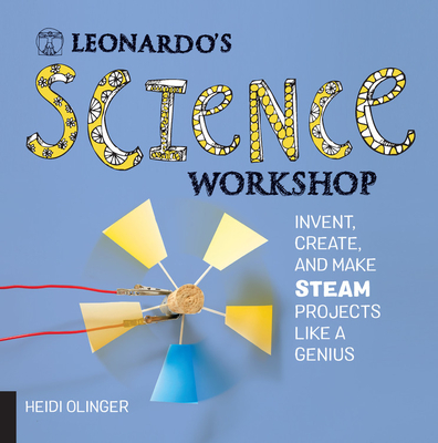 Leonardo's Science Workshop: Invent, Create, and Make Steam Projects Like a Genius - Olinger, Heidi