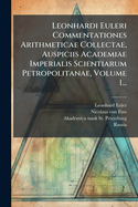 Leonhardi Euleri Commentationes Arithmeticae Collectae, Auspiciis Academiae Imperialis Scientiarum Petropolitanae, Volume 1...