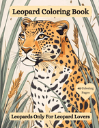 Leopard Coloring Book: Leopards Only For Leopard Lovers