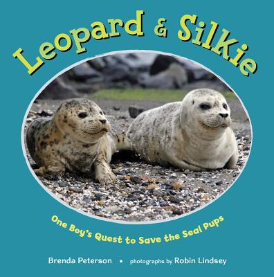 Leopard & Silkie: One Boy's Quest to Save the Seal Pups - Peterson, Brenda, and Lindsey, Robin (Photographer)