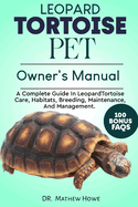 Leopard Tortoise Pet Owner's Manual: A Complete Guide in Leopard Tortoise Care, Habitats, Breeding, Maintenance, And Management.