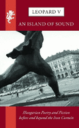 Leopard V: An Island of Sound: Hungarian Poetry and Fiction Before and Beyond the Iron Curtain