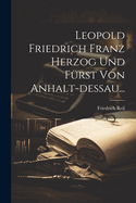 Leopold Friedrich Franz Herzog Und Frst Von Anhalt-dessau...