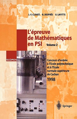 L'Epreuve de Mathematiques En Psi, Volume 2: Concours D'Entree A L'Ecole Polytechnique Et A L'Ecole Normale Superieure de Cachan 1998 - Clouet, Jean-Francois, and Despres, Bruno, and Lafitte, Olivier