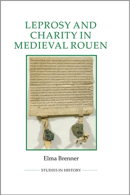Leprosy and Charity in Medieval Rouen - Brenner, Elma