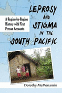 Leprosy and Stigma in the South Pacific: A Region-By-Region History with First Person Accounts - McMenamin, Dorothy