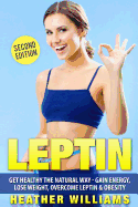Leptin: Get Healthy the Natural Way - Gain Energy, Lose Weight, Overcome Leptin & Obesity