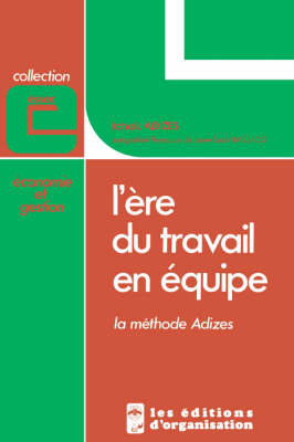 L'Ere Du Travail En Equipe [How to Solve the Mismanagement Crisis - French Edition] - Adizes, Ichak, Dr., PH.D.