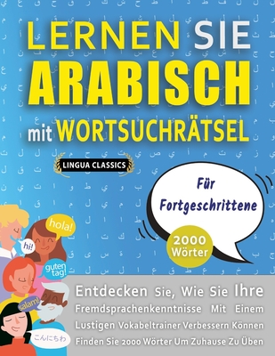 LERNEN SIE ARABISCH MIT WORTSUCHR?TSEL F?R FORTGESCHRITTENE - Entdecken Sie, Wie Sie Ihre Fremdsprachenkenntnisse Mit Einem Lustigen Vokabeltrainer Verbessern Knnen - Finden Sie 2000 Wrter Um Zuhause Zu ?ben - Lingua Classics