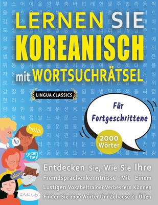 LERNEN SIE KOREANISCH MIT WORTSUCHR?TSEL F?R FORTGESCHRITTENE - Entdecken Sie, Wie Sie Ihre Fremdsprachenkenntnisse Mit Einem Lustigen Vokabeltrainer Verbessern Knnen - Finden Sie 2000 Wrter Um Zuhause Zu ?ben - Lingua Classics