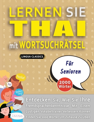 LERNEN SIE THAI MIT WORTSUCHR?TSEL F?R SENIOREN - Entdecken Sie, Wie Sie Ihre Fremdsprachenkenntnisse Mit Einem Lustigen Vokabeltrainer Verbessern Knnen - Finden Sie 2000 Wrter Um Zuhause Zu ?ben - Lingua Classics