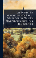 Les ?glises Et Monast?res De Paris, Pi?(c)ces Des Ixe, Xiiie Et Xive Si?cles, Publ. Par H.L. Bordier
