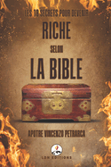 Les 10 Secrets Pour Devenir Riche Selon La Bible: Conseils Bibliques des Proverbes du Roi Salomon pour le Succ?s Financier, pour Vivre dans l'Abondance et pour Faire Fructifier Votre Argent dans la Vie Moderne