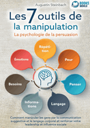Les 7 outils de la manipulation - La psychologie de la persuasion: Comment manipuler les gens par la communication suggestive et le langage corporel et renforcer votre leadership et influence sociale