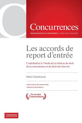 Les Accords de Report d'Entr?e: Contribution ? l'?tude de la Relation Du Droit de la Concurrence Et Du Droit Des Brevets - Chaiehloudj, Walid