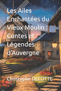 Les Ailes Enchant?es du Vieux Moulin: Contes et L?gendes d'Auvergne