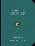 Les Amateurs De L'Ancienne France: Le Surintendant Foucquet (1882) - Bonnaffe, Edmond