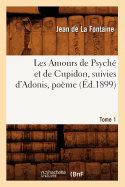 Les Amours de Psych Et de Cupidon Suivies d'Adonis, Pome. Tome 1 (d.1899)