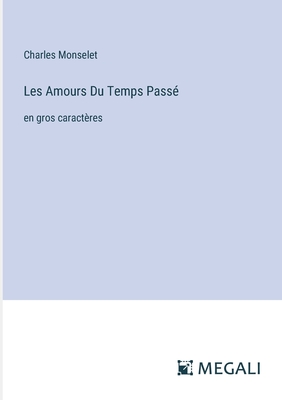 Les Amours Du Temps Pass?: en gros caract?res - Monselet, Charles