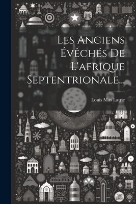 Les Anciens vchs De L'afrique Septentrionale... - Latrie, Louis Mas