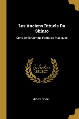 Les Anciens Rituels Du Shinto: Considrs Comme Formules Magiques - Revon, Michel