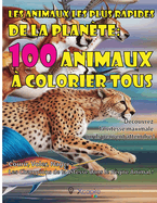 Les animaux les plus rapides de la plante: 100 animaux  colorier tous Dcouvrez la vitesse maximale qu'ils peuvent atteindre !: Courir, Voler, Nager: Les Champions de la Vitesse dans le Rgne Animal !