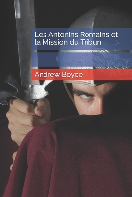 Les Antonins Romains et la Mission du Tribun - Boyce, Andrew