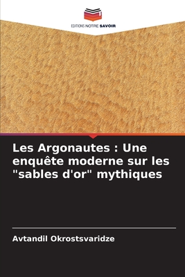 Les Argonautes: Une enqu?te moderne sur les "sables d'or" mythiques - Okrostsvaridze, Avtandil