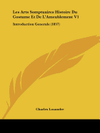 Les Arts Somptuaires Histoire Du Costume Et De L'Ameublement V1: Introduction Generale (1857)