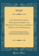 Les Auteurs Latins, Expliqus d'Aprs Une Mthode Nouvelle Par Deux Traductions Franaises: L'Une Littrale Et Juxtalinaire Prsentant Le Mot a Mot Franais En Regard Des Mots Latins Correspondants, l'Autre Correcte Et Prcde Du Texte Latin;