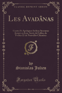 Les Avadnas: Contes Et Apologues Indiens Inconnus Jusqu'a Ce Jour, Suivis de Fables, de Posies Et de Nouvelles Chinoises (Classic Reprint)