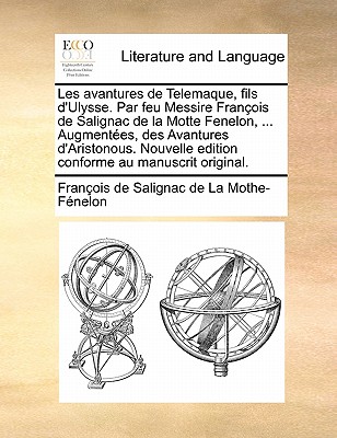 Les Avantures de Telemaque, Fils D'Ulysse. Par Feu Messire Fran OIS de Salignac de La Motte Fenelon, ... Augment Es, Des Avantures D'Aristonous. Nouvelle Edition Conforme Au Manuscrit Original. - F Nelon, Fran Ois De Salignac De La Mo