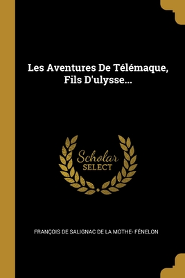 Les Aventures De Tlmaque, Fils D'ulysse... - Franois de Salignac de la Mothe- Fne (Creator)