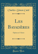 Les Bayad?res: Op?ra En 3 Actes (Classic Reprint)