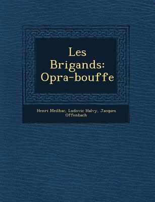 Les Brigands: Op&#65533;ra-Bouffe - Meilhac, Henri, and Hal&#65533;vy, Ludovic, and Offenbach, Jacques