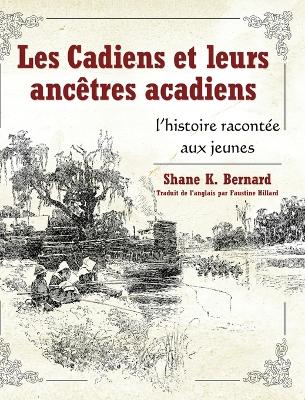 Les Cadiens Et Leurs ANC?Tres Acadiens: L'Histoire Racont?e Aux Jeunes - Bernard, Shane K, and Hillard, Faustine (Translated by)