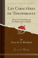 Les Caractres de Theophraste, Vol. 2: Avec Les Caractres Ou Les Moeurs de Ce Sicle (Classic Reprint)