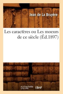 Les Caractres Ou Les Moeurs de CE Sicle (d.1897) - de la Bruyre, Jean