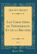 Les Caracteres de Theophraste Et de la Bruyere, Vol. 2 (Classic Reprint)