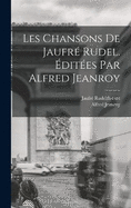 Les Chansons de Jaufr Rudel. dites par Alfred Jeanroy