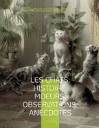 Les chats: Histoire; Moeurs; Observations; Anecdotes: Avec les illustrations de Prosper Mrime, Eugne Delacroix, Viollet-le-Duc, Edouard Manet, Prisse d'Avennes, Thodule Ribot, Charles Kreutzberger, Gottfried Mind, Hokusai, et l'intgralit des "tudes