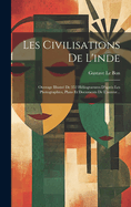 Les Civilisations de L'Inde: Ouvrage Illustre de 352 Heliogravures D'Apres Les Photographies, Plans Et Documents de L'Auteur...