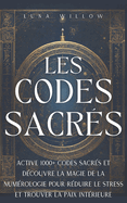 Les Codes Sacr?s: Active 1000+ codes sacr?s et d?couvre la magie de la num?rologie pour r?duire le stress et trouver la paix int?rieure