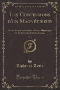 Les Confessions D'Un Magnetiseur, Vol. 2: Suivies D'Une Consultation Medico-Magnetique Sur Des Cheveux de Mme. LaFarge (Classic Reprint)